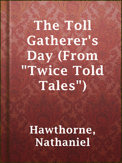 Title details for The Toll Gatherer's Day (From "Twice Told Tales") by Nathaniel Hawthorne - Wait list